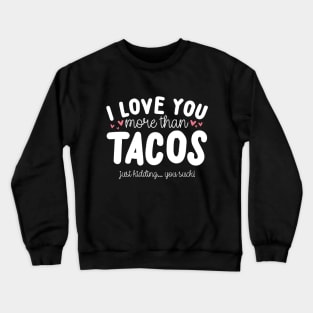 I Love You More Than Tacos Crewneck Sweatshirt